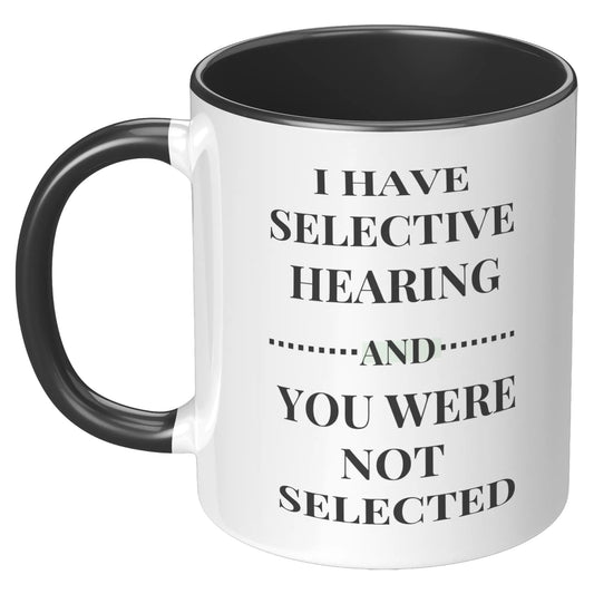 I HAVE SELCTIVE HEARING 11oz Accent Mug AnywherePOD