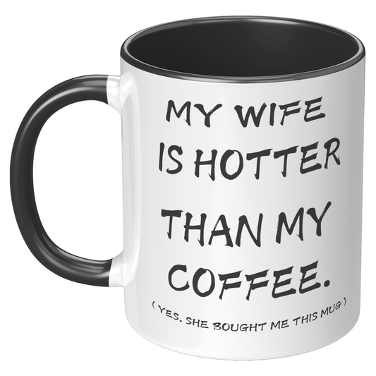 MY WIFE IS HOTTER 11oz Accent Mug